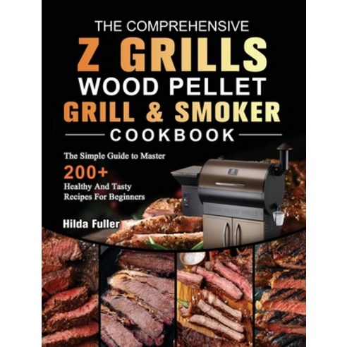 (영문도서) The Comprehensive Z Grills Wood Pellet Grill and Smoker Cookbook: The Simple Guide to Master ... Hardcover, Hilda Fuller, English, 9781803200538