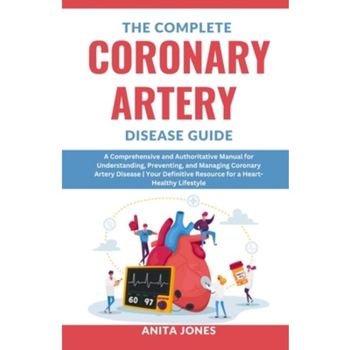 (영문도서) The Complete Coronary Artery Disease Guide: A Comprehensive and Authoritative Manual for Unde... Paperback, Independently Published, English, 9798873729470