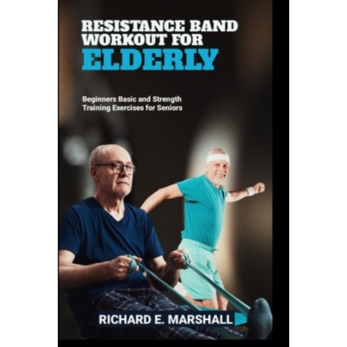 (영문도서) Resistance Band Workout for Elderly: Beginners Basic and Strength Training Exercises for Seniors Paperback, Independently Published, English, 9798867652654