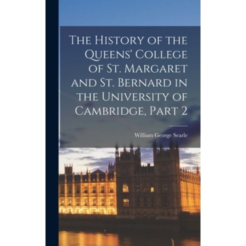 (영문도서) The History of the Queens'' College of St. Margaret and St. Bernard in the University of Cambr... Hardcover, Legare Street Press, English, 9781018018942