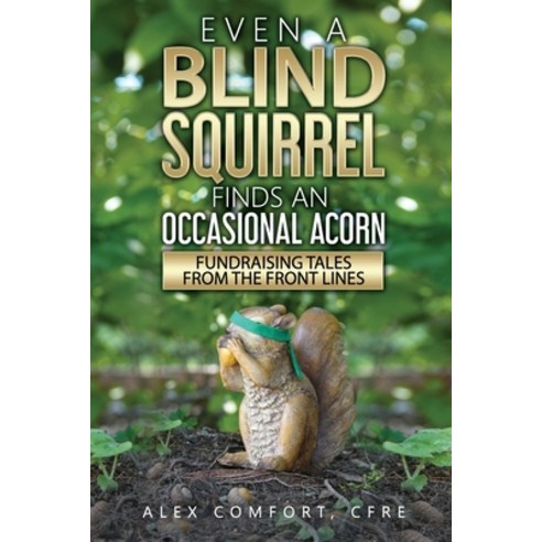 Even a Blind Squirrel Finds an Occasional Acorn: Fundraising Tales from ...