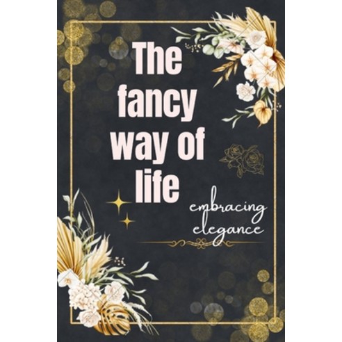 (영문도서) "The fancy way of life": Cultivating Refinement: "Mastering the Art of Living in Style" Paperback, Independently Published, English, 9798871977903