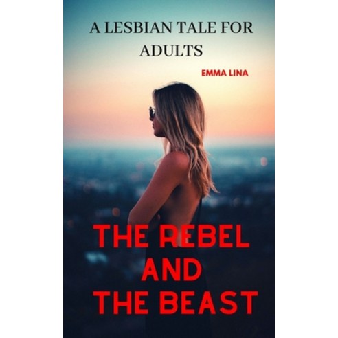 (영문도서) The Rebel and The Beast: A Lesbian Tale for Adults Paperback, Independently Published, English, 9798420580790