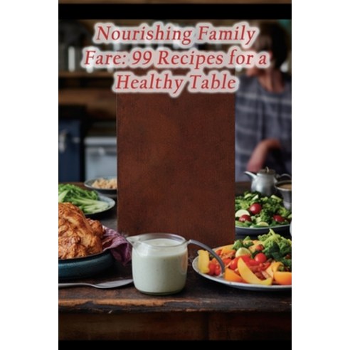 (영문도서) Nourishing Family Fare: 99 Recipes for a Healthy Table Paperback, Independently Published, English, 9798865401568