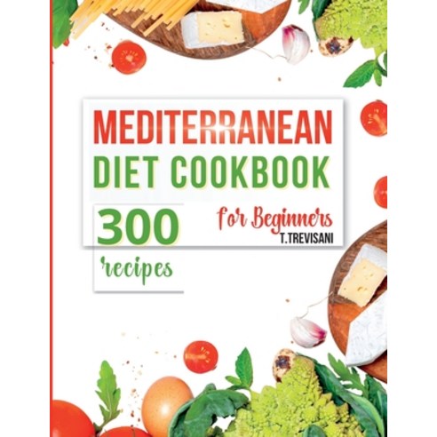 (영문도서) Mediterranean Diet Cookbook for Beginners: Over 300 Awesome Recipes Ready in 30 Minutes. Enjo... Paperback, Booksideas2.0.Publishing, English, 9781804343500