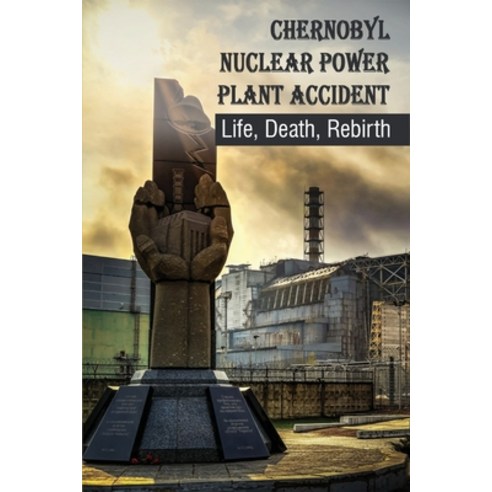 Chernobyl Nuclear Power Plant Accident: Life Death Rebirth: Chernobyl Disaster Documentary Paperback, Independently Published, English, 9798738095573