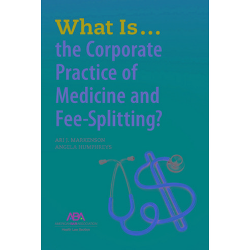 What Is...the Corporate Practice of Medicine and Fee-Splitting? Paperback, American Bar Association, English, 9781641057820