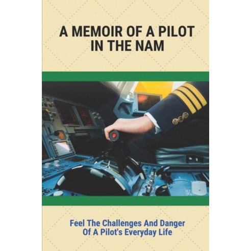 (영문도서) A Memoir Of A Pilot In The Nam: Feel The Challenges And Danger Of A Pilot''s Everyday Life: Ar... Paperback, Independently Published, English, 9798511330570