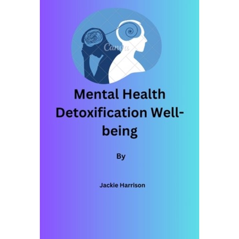 (영문도서) Mental Health: Detoxification/Well-being By Jackie Harrison Paperback, Independently Published, English, 9798876686695