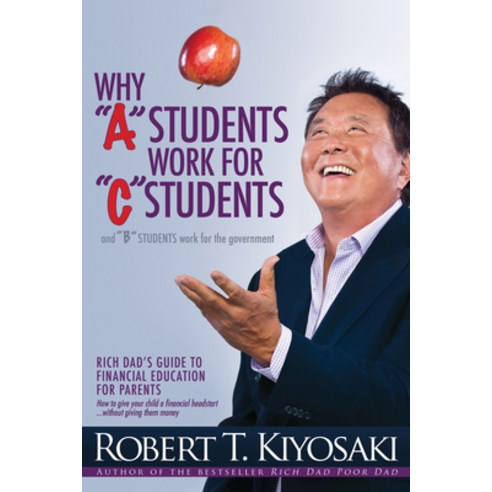 Why a Students Work for C Students and Why B Students Work for the Government: Rich Dad''s Guide to F... Paperback, Plata Publishing