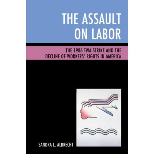 (영문도서) The Assault on Labor: The 1986 TWA Strike and the Decline of Workers'' Rights in America Paperback, Lexington Books, English, 9781498537728