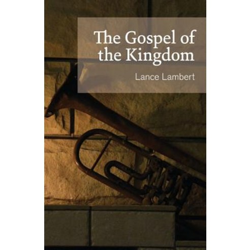 The Gospel of the Kingdom Paperback, Lance Lambert Ministries, Inc