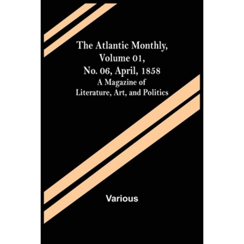 (영문도서) The Atlantic Monthly Volume 01 No. 06 April 1858; A Magazine of Literature Art and Poli... Paperback, Alpha Edition, English, 9789356017221