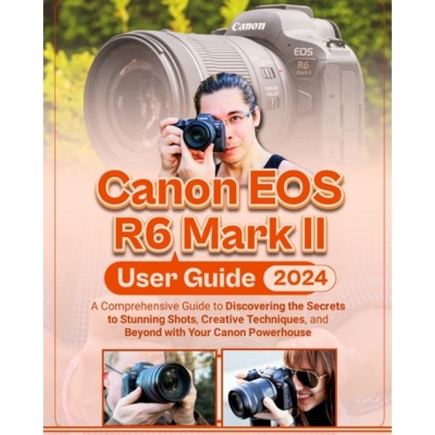 (영문도서) Canon EOS R6 Mark II User Guide: A Comprehensive Guide to Discovering the Secrets to Stunning... Paperback, Independently Published, English, 9798879408294