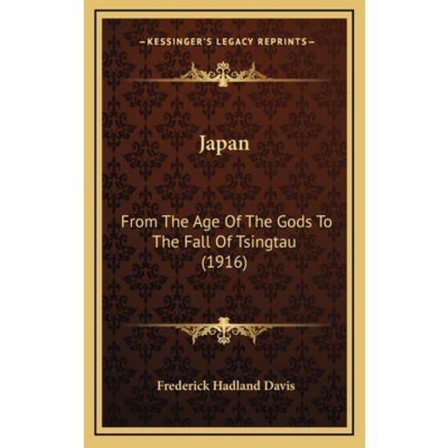 Japan: From The Age Of The Gods To The Fall Of Tsingtau (1916) Hardcover, Kessinger Publishing