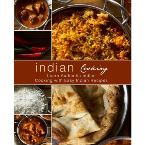Indian Cooking: Learn Authentic Indian Cooking with Easy Indian Recipes Paperback, Createspace Independent Publishing Platform