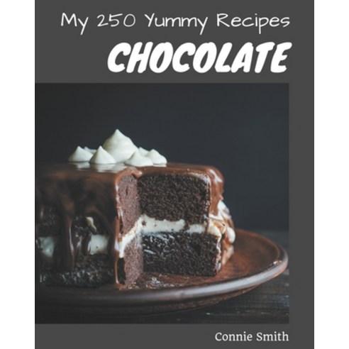 My 250 Yummy Chocolate Recipes: A Yummy Chocolate Cookbook for Your Gathering Paperback, Independently Published