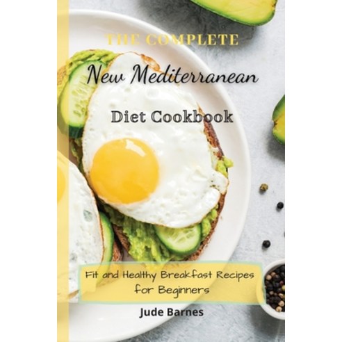 (영문도서) The Complete New Mediterranean Diet Cookbook: Fit and Healthy Breakfast Recipes for Beginners Paperback, Jude Barnes, English, 9781803173351