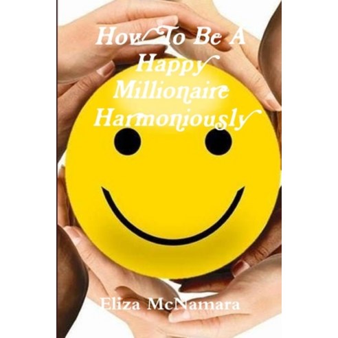 How To Be A Happy Millionaire Harmoniously Paperback, Lulu.com