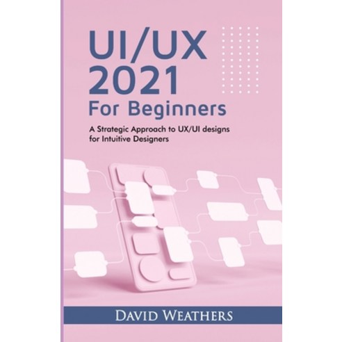 UX/UI Design 2021 For Beginners: A Simple Approach to UX/UI Design for Intuitive Designers Paperback, Independently Published, English, 9798719605470