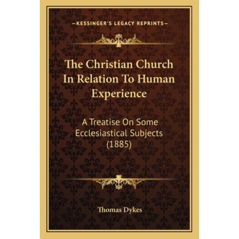 (영문도서) The Christian Church in Relation to Human Experience: A Treatise on Some Ecclesiastical Subje... Paperback, Kessinger Publishing, English, 9781164182245