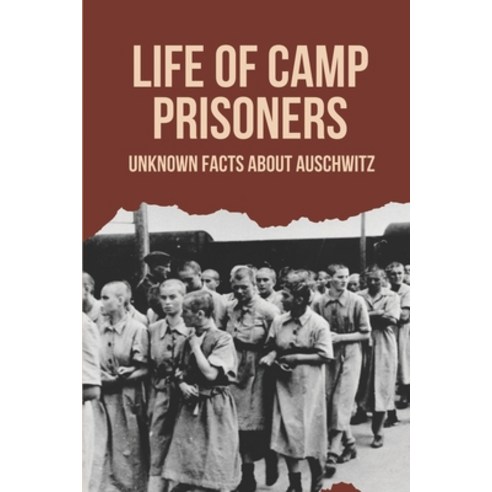 (영문도서) Life Of Camp Prisoners: Unknown Facts About Auschwitz: The Actual Life Of Camp Prisoners Paperback, Independently Published, English, 9798524222541