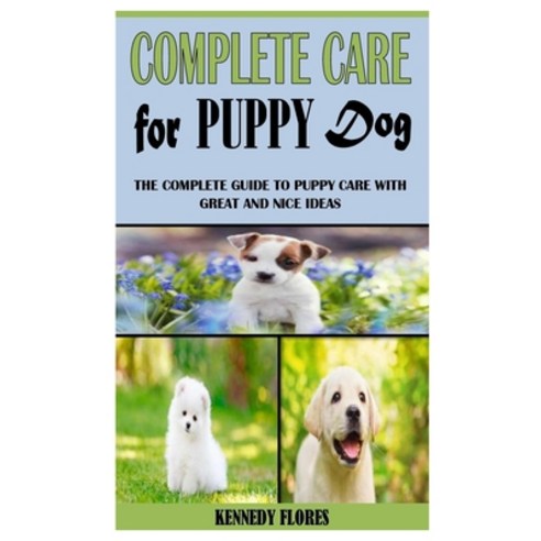 (영문도서) Complete Care for Puppy Dog: The Complete Guide To Puppy Care With Great And Nice Ideas Paperback, Independently Published, English, 9798522322632