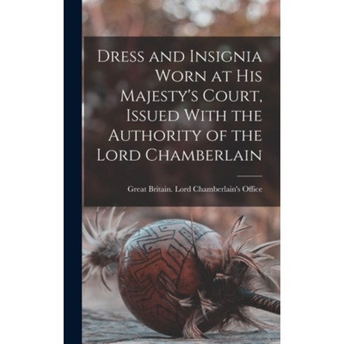 (영문도서) Dress and Insignia Worn at His Majesty''s Court Issued With the Authority of the Lord Chamber... Hardcover, Legare Street Press, English, 9781015633827