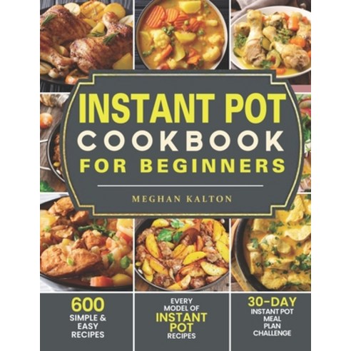 (영문도서) Instant Pot Cookbook for Beginners: 600 Simple & Easy Recipes - Every Model of Instant Pot Re... Paperback, Independently Published, English, 9781709535123