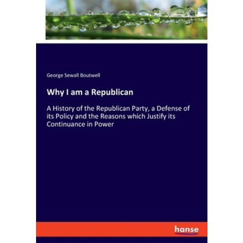 Why I am a Republican: A History of the Republican Party a Defense of its Policy and the Reasons wh... Paperback, Hansebooks, English, 9783337588496