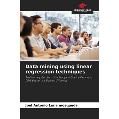 (영문도서) Data mining using linear regression techniques Paperback, Our Knowledge Publishing, English, 9786206333166