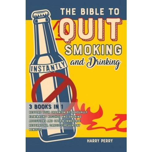 (영문도서) The Bible to Quit Smoking and Drinking Instantly [3 in 1]: Restore Your Organism by Gradually... Hardcover, Quit Books, English, 9781802594706