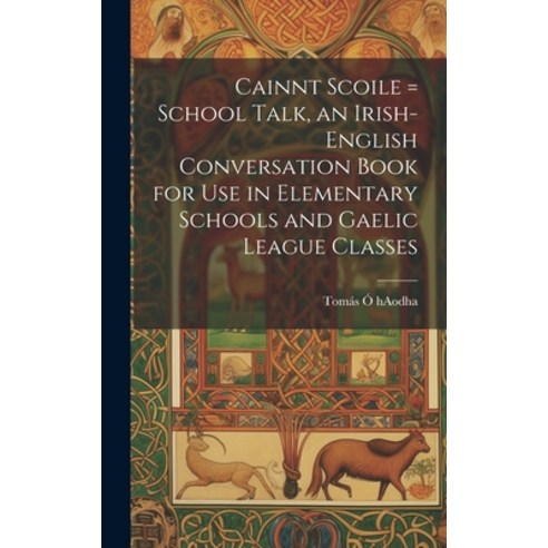 (영문도서) Cainnt Scoile = School Talk an Irish-English Conversation Book for Use in Elementary Schools... Hardcover, Legare Street Press, English, 9781020520327