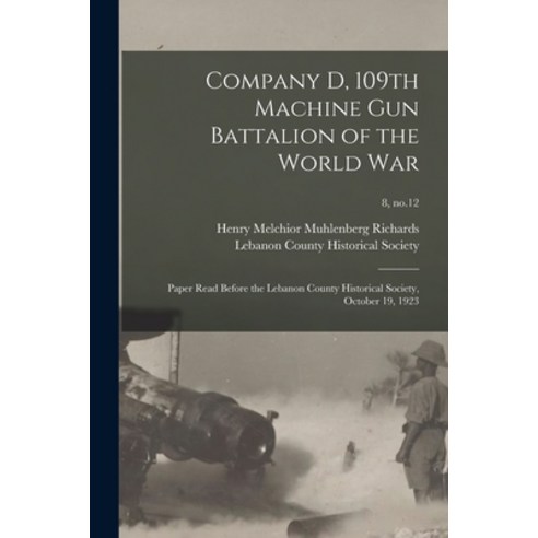 (영문도서) Company D 109th Machine Gun Battalion of the World War: Paper Read Before the Lebanon County... Paperback, Legare Street Press, English, 9781013502705