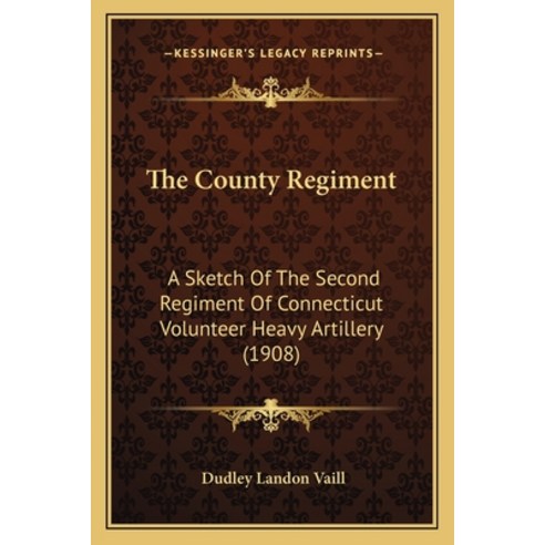 (영문도서) The County Regiment: A Sketch Of The Second Regiment Of Connecticut Volunteer Heavy Artillery... Paperback, Kessinger Publishing, English, 9781163964781