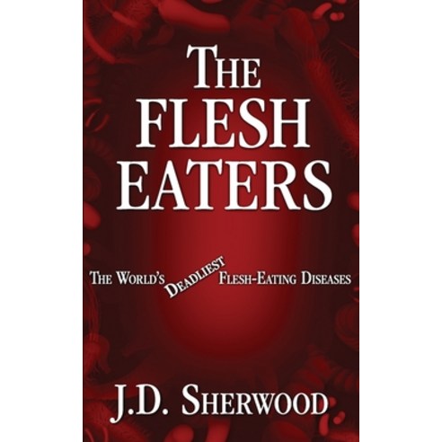 (영문도서) The Flesh Eaters: The World''s Deadliest Flesh-Eating Diseases Paperback, Independently Published, English, 9798398010770
