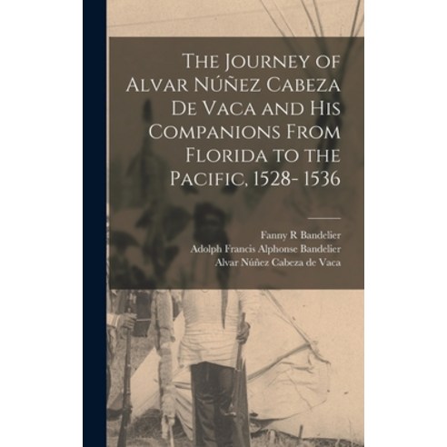 (영문도서) The Journey of Alvar Núñez Cabeza De Vaca and His Companions From Florida to the Pacific 152... Hardcover, Legare Street Press, English, 9781017281002