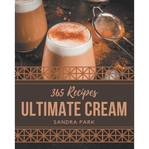 365 Ultimate Cream Recipes: Keep Calm and Try Cream Cookbook Paperback, Independently Published, English, 9798577957827