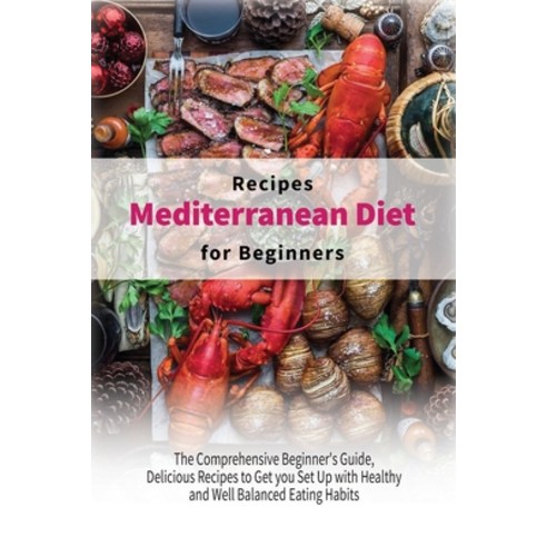 (영문도서) Mediterranean Diet Recipes for Beginners: The Comprehensive Beginner''s Guide Delicious Recip... Paperback, Healthy Kitchen, English, 9781802920772