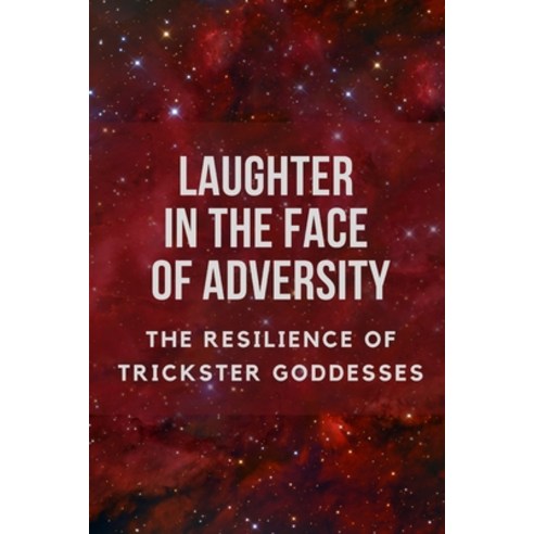 (영문도서) Laughter in the Face of Adversity: The Resilience of Trickster Goddesses Paperback, Independently Published, English, 9798860188396