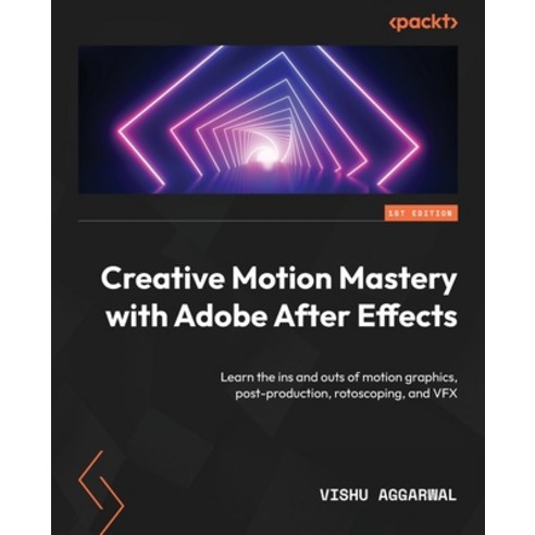 (영문도서) Creative Motion Mastery with Adobe After Effects: Learn the ins and outs of motion graphics ... Paperback, Packt Publishing, English, 9781804617281
