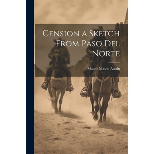 (영문도서) Cension a Sketch From Paso Del Norte Paperback, Legare Street Press, English, 9781022139053