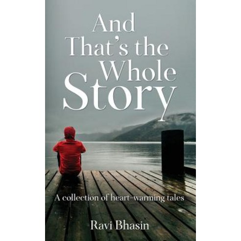 And That''s the Whole Story: A Collection of Heart-Warming Tales Paperback, White Falcon Publishing