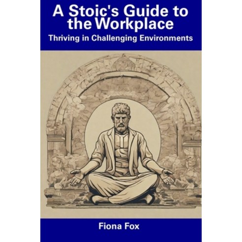 (영문도서) A Stoic''s Guide to the Workplace: Thriving in Challenging Environments Paperback, Independently Published, English, 9798856097046