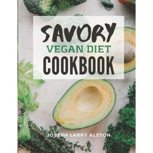 Savory Vegan Diet Cookbook: Everyday Organic Vegan Nutritious Everyday Recipes Diet Cookbook Beginne... Paperback, Independently Published, English, 9798577734367
