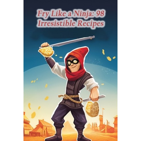 (영문도서) Fry Like a Ninja: 98 Irresistible Recipes Paperback, Independently Published, English, 9798861792899