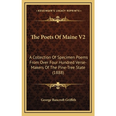 (영문도서) The Poets Of Maine V2: A Collection Of Specimen Poems From Over Four Hundred Verse-Makers Of ... Hardcover, Kessinger Publishing, English, 9781164412984