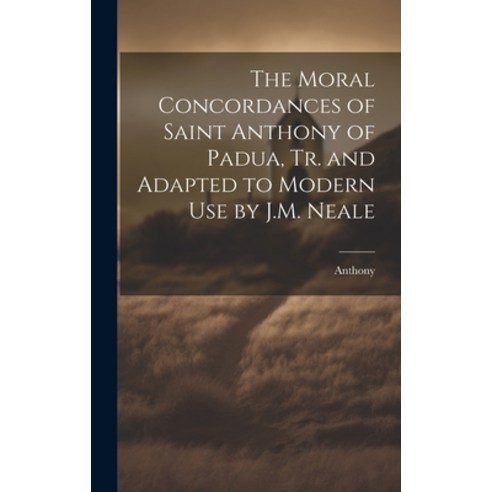 (영문도서) The Moral Concordances of Saint Anthony of Padua Tr. and Adapted to Modern Use by J.M. Neale Hardcover, Legare Street Press, English, 9781019481608