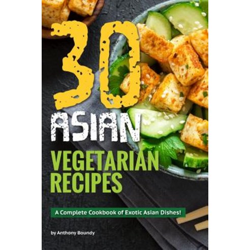 30 Asian Vegetarian Recipes: A Complete Cookbook of Exotic Asian Dishes! Paperback, Independently Published, English, 9781099818363