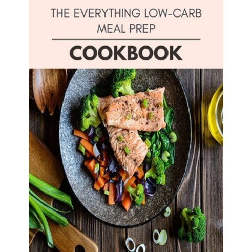The Everything Low-carb Meal Prep Cookbook: The Ultimate Meatloaf Recipes for Starters Paperback, Independently Published, English, 9798710857410